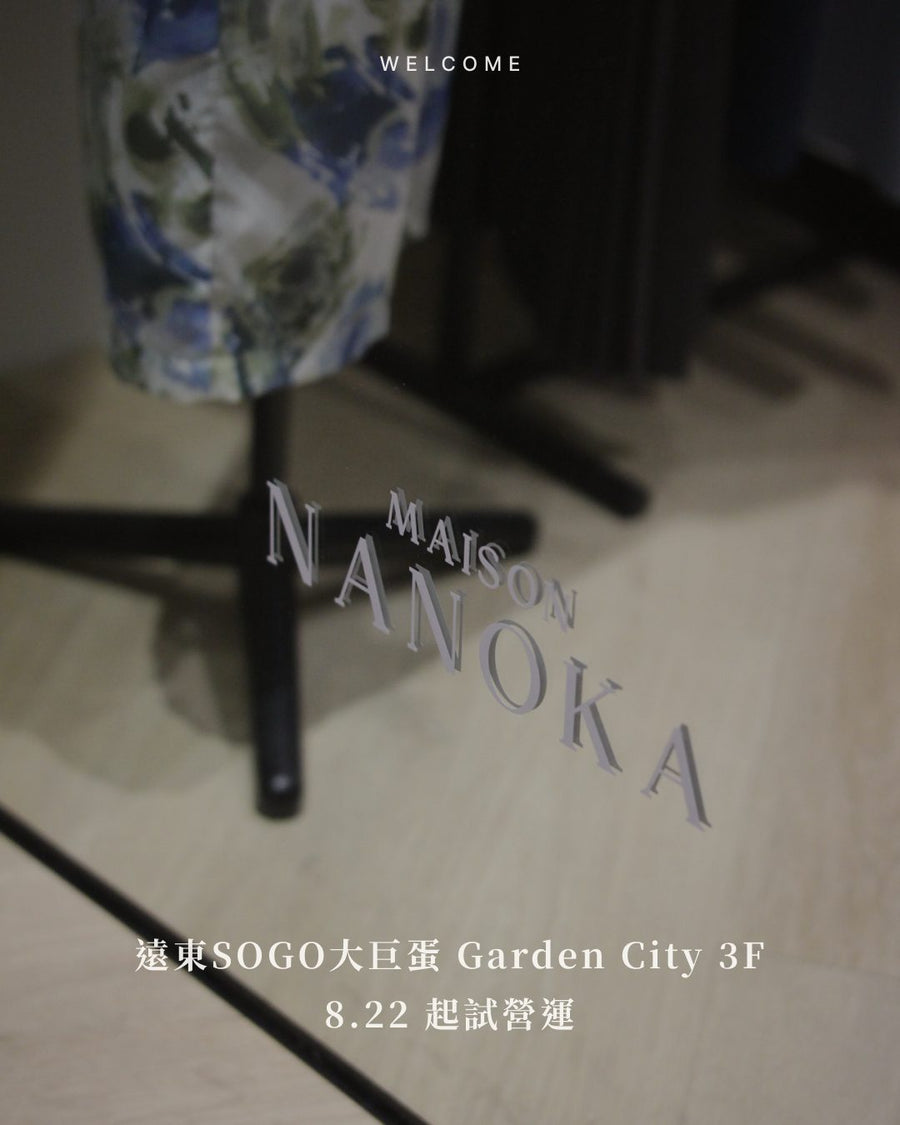 MAISON NANOKA — WELCOME:MAISON NANOKA 首季選品,於遠東 SOGO 大巨蛋 Garden City 3F 展開。